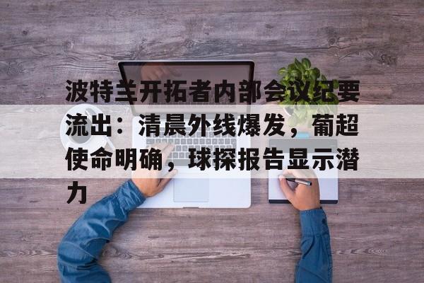 英雄联盟-包含波特兰开拓者内部会议纪要流出：清晨外线爆发，葡超使命明确，球探报告显示潜力的词条